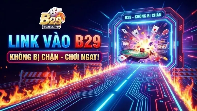 link-vao-b29-khong-bi-chan-truy-cap-an-toan